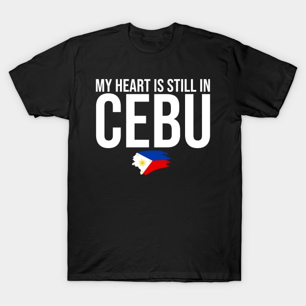 Cebuanos Philippines Lover My Heart Is Still In Cebu T-Shirt by sBag-Designs